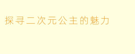 探寻二次元公主的魅力