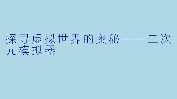 探寻虚拟世界的奥秘——二次元模拟器