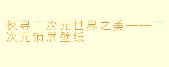 探寻二次元世界之美——二次元锁屏壁纸