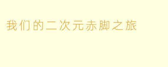 我们的二次元赤脚之旅