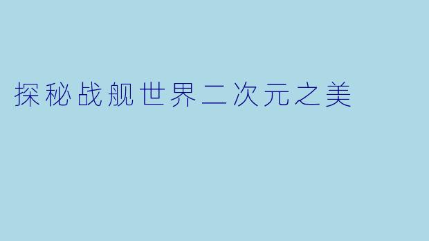探秘战舰世界二次元之美