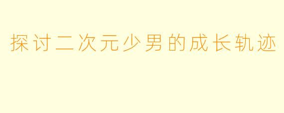 探讨二次元少男的成长轨迹