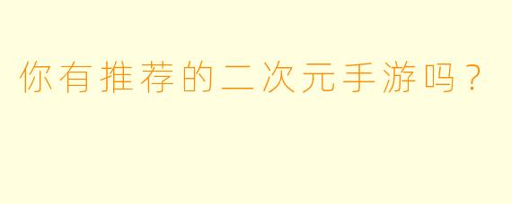 你有推荐的二次元手游吗？