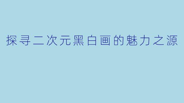 探寻二次元黑白画的魅力之源