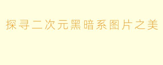 探寻二次元黑暗系图片之美