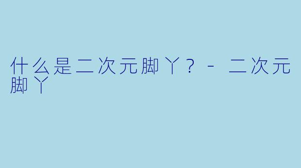 什么是二次元脚丫？