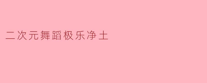 二次元舞蹈极乐净土