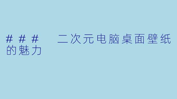 ### 二次元电脑桌面壁纸的魅力