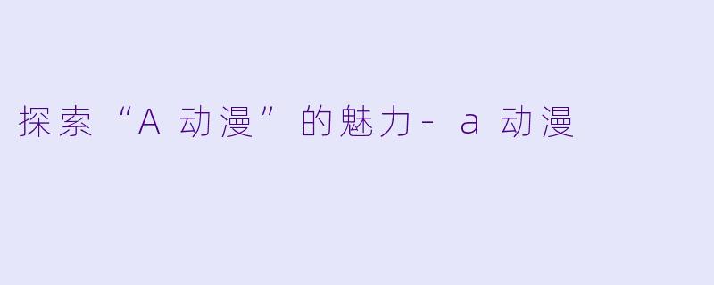 探索“A动漫”的魅力