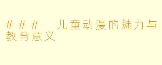 ### 儿童动漫的魅力与教育意义