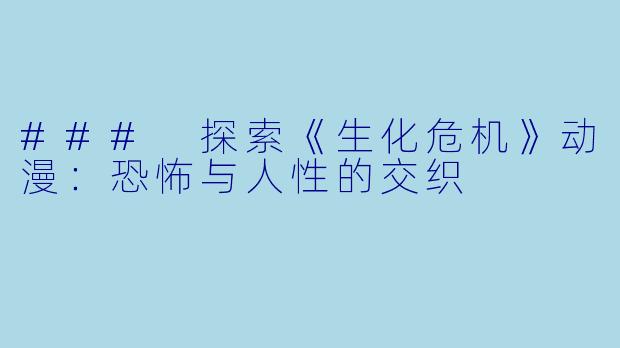 ### 探索《生化危机》动漫：恐怖与人性的交织