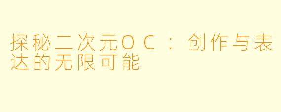 探秘二次元OC：创作与表达的无限可能