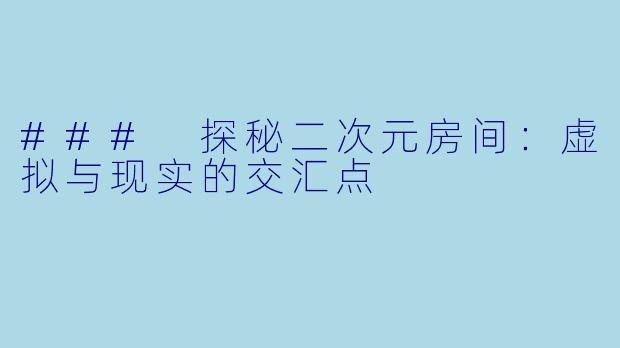 ### 探秘二次元房间：虚拟与现实的交汇点