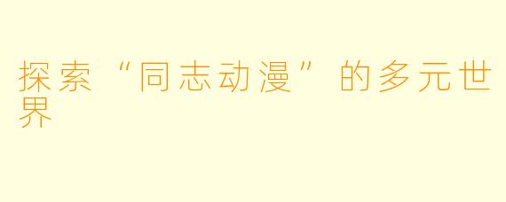 探索“同志动漫”的多元世界
