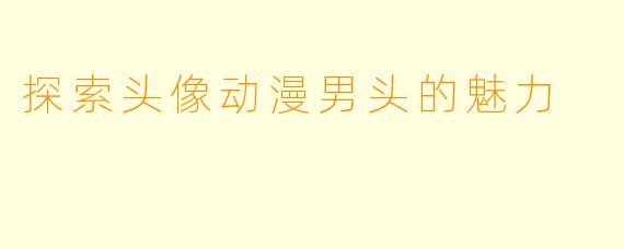 探索头像动漫男头的魅力