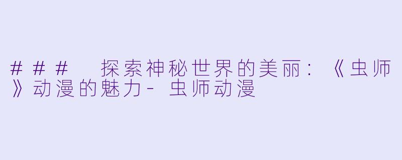 ### 探索神秘世界的美丽:《虫师》动漫的魅力