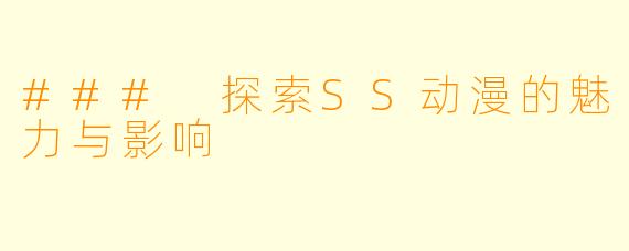 ### 探索SS动漫的魅力与影响