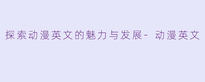 探索动漫英文的魅力与发展