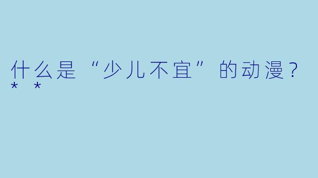 什么是“少儿不宜”的动漫？**