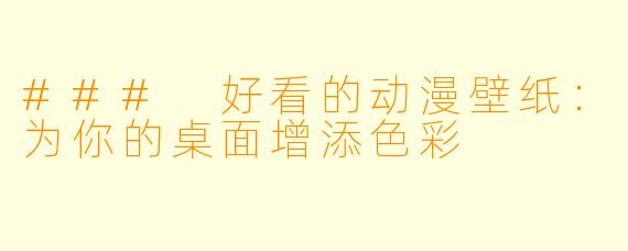 ### 好看的动漫壁纸：为你的桌面增添色彩