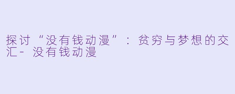 探讨“没有钱动漫”：贫穷与梦想的交汇-没有钱动漫