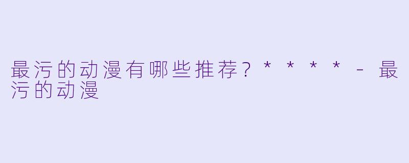 最污的动漫有哪些推荐?****