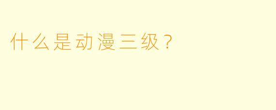 什么是动漫三级？