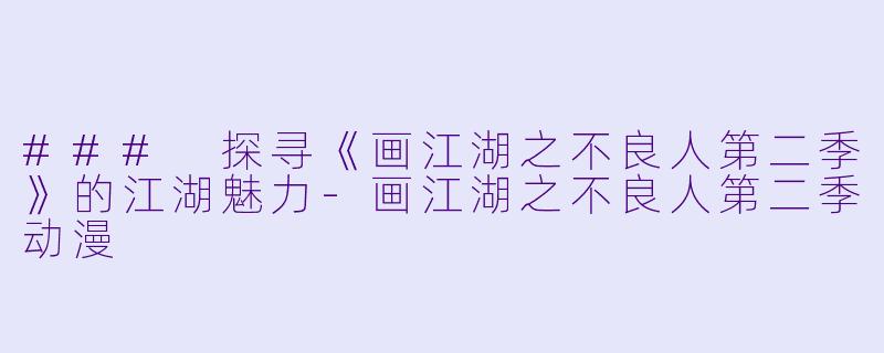### 探寻《画江湖之不良人第二季》的江湖魅力-画江湖之不良人第二季动漫