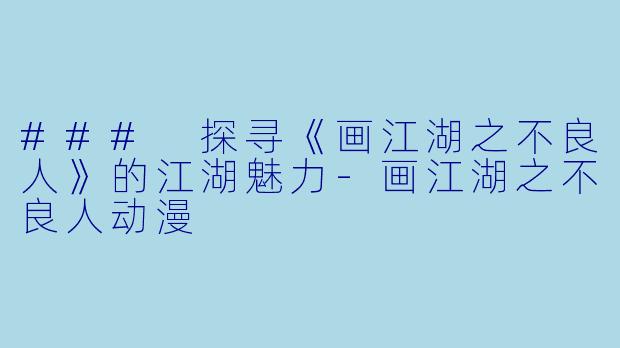 ### 探寻《画江湖之不良人》的江湖魅力-画江湖之不良人动漫