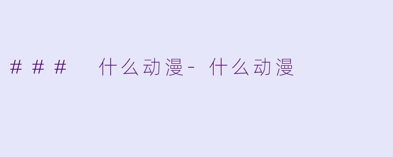 ### 什么动漫-什么动漫