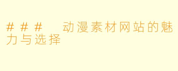 ### 动漫素材网站的魅力与选择