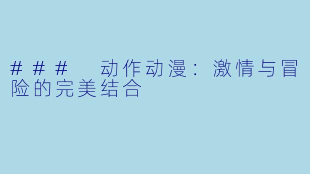 ### 动作动漫：激情与冒险的完美结合