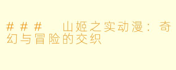 ### 山姬之实动漫：奇幻与冒险的交织