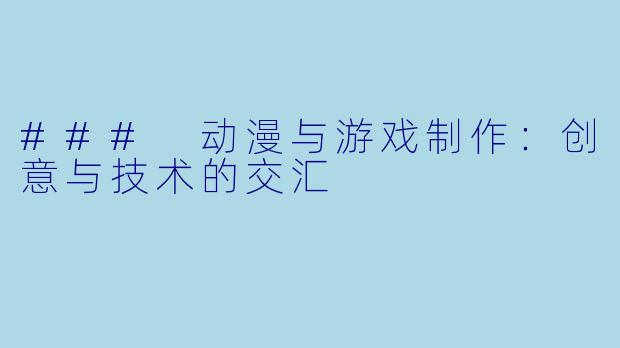 ### 动漫与游戏制作：创意与技术的交汇