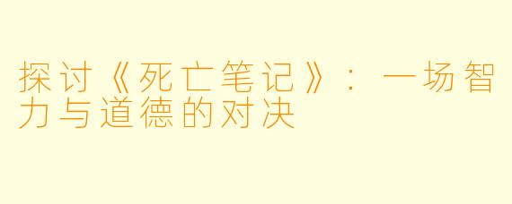 探讨《死亡笔记》：一场智力与道德的对决