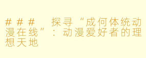 ### 探寻“成何体统动漫在线”:动漫爱好者的理想天地