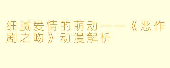 细腻爱情的萌动——《恶作剧之吻》动漫解析