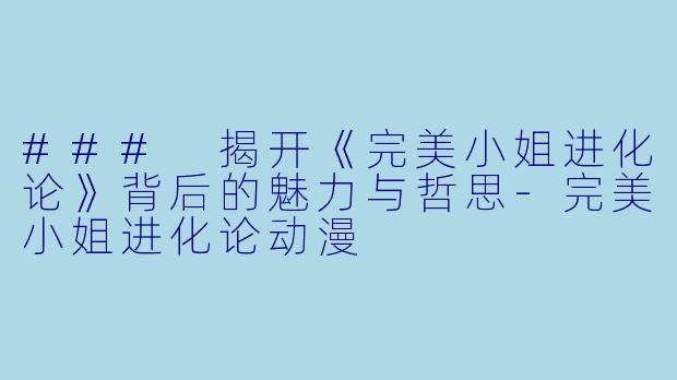 ### 揭开《完美小姐进化论》背后的魅力与哲思