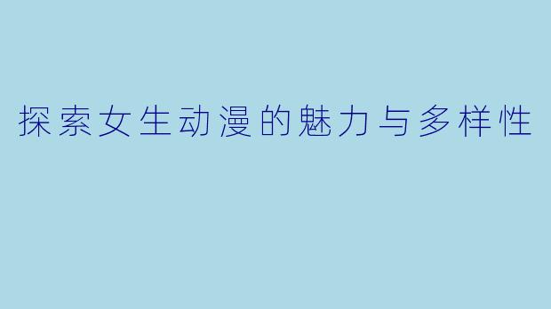 探索女生动漫的魅力与多样性