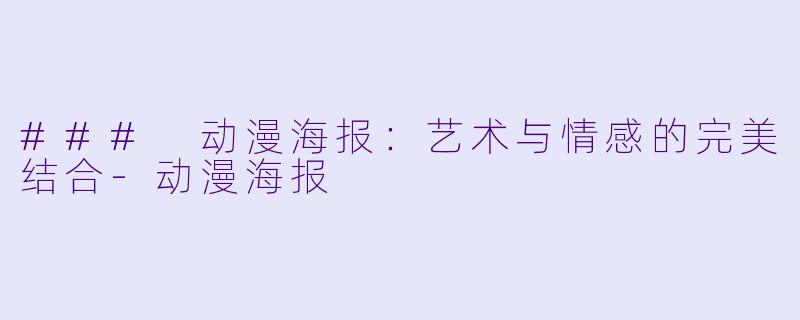 ### 动漫海报：艺术与情感的完美结合-动漫海报