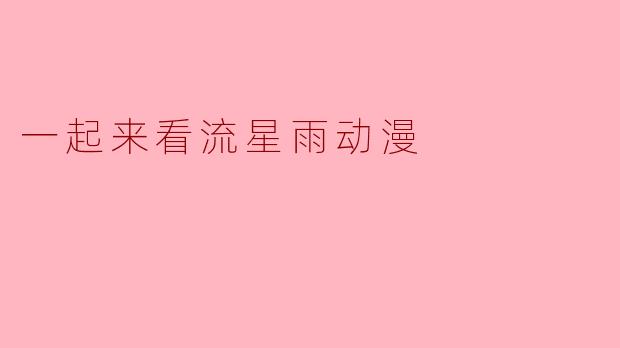 ** 《一起来看流星雨》这部动漫的主要剧情是什么?**