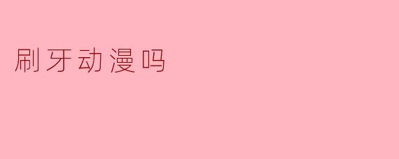 刷牙动漫吗