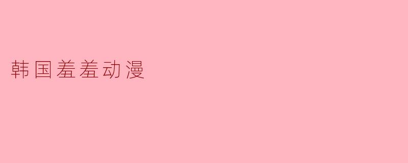 韩国羞羞动漫