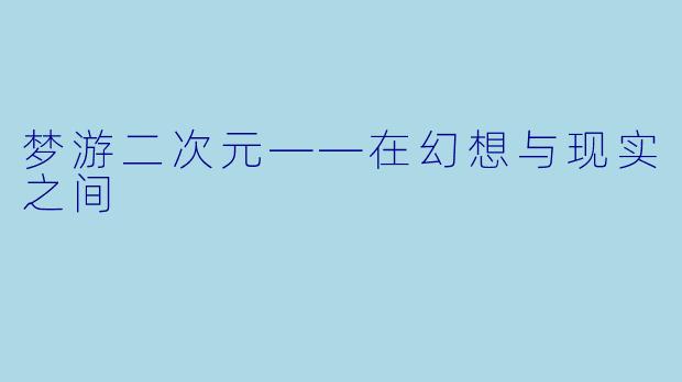 梦游二次元——在幻想与现实之间