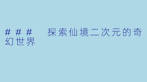 ### 探索仙境二次元的奇幻世界