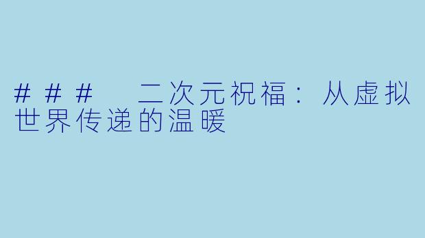 ### 二次元祝福：从虚拟世界传递的温暖