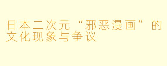 日本二次元“邪恶漫画”的文化现象与争议