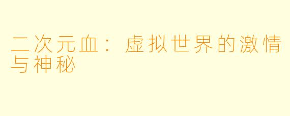 二次元血：虚拟世界的激情与神秘