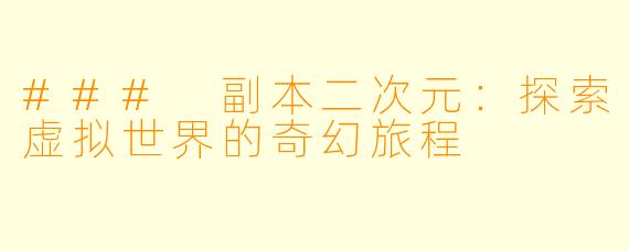 ### 副本二次元：探索虚拟世界的奇幻旅程