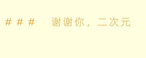 ### 谢谢你，二次元